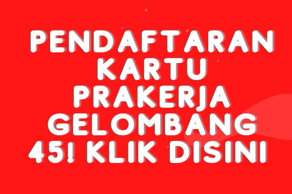 Pendaftaran Kartu Prakerja Gelombang 45 Kapan Dibuka? Ini Perkiraannya!