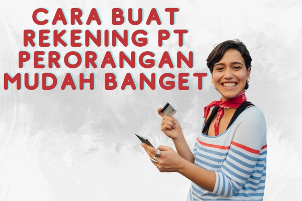 Cara Mudah dan Syarat Lengkap Membuat Rekening PT Perorangan